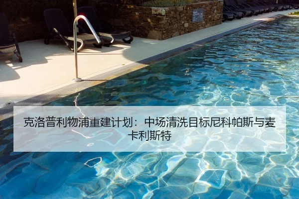 克洛普利物浦重建计划：中场清洗目标尼科帕斯与麦卡利斯特
