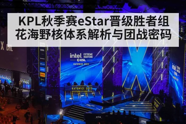 KPL秋季赛eStar晋级胜者组 花海野核体系解析与团战密码