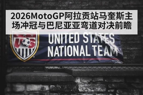 2026MotoGP阿拉贡站马奎斯主场冲冠与巴尼亚亚弯道对决前瞻